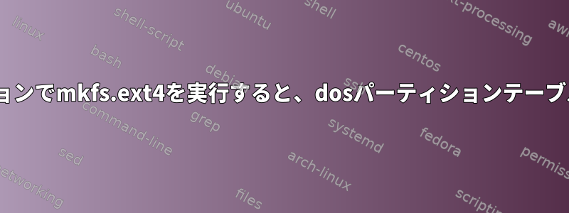 gptパーティションテーブルを追加したときにパーティションでmkfs.ext4を実行すると、dosパーティションテーブルが見つかったというメッセージが表示され続けました。