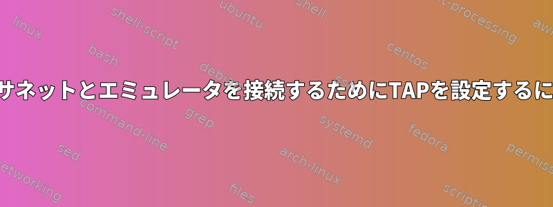 イーサネットとエミュレータを接続するためにTAPを設定するには？