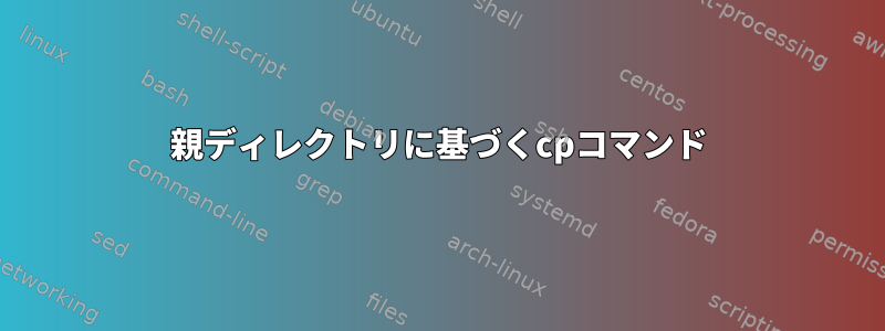 親ディレクトリに基づくcpコマンド