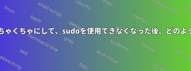 /etc/sudoersをめちゃくちゃにして、sudoを使用できなくなった後、どのように回復しますか？