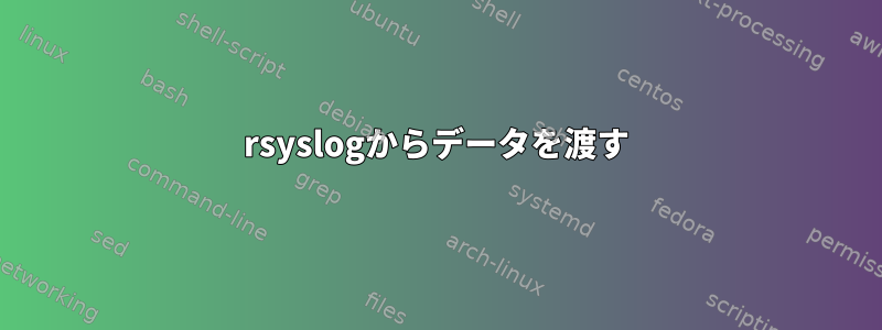 rsyslogからデータを渡す