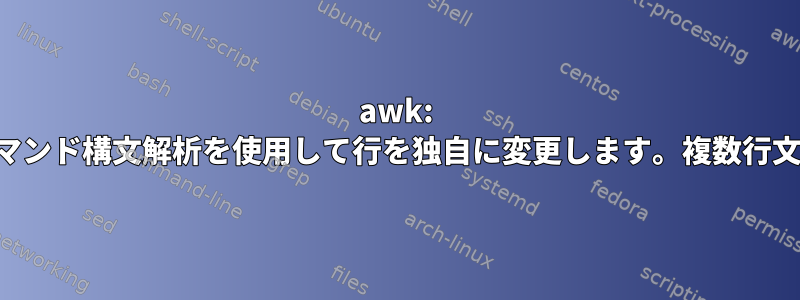 awk: コマンド構文解析を使用して行を独自に変更します。複数行文字