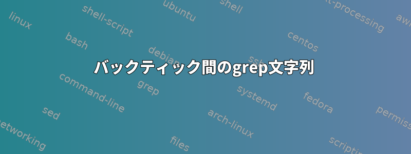 バックティック間のgrep文字列