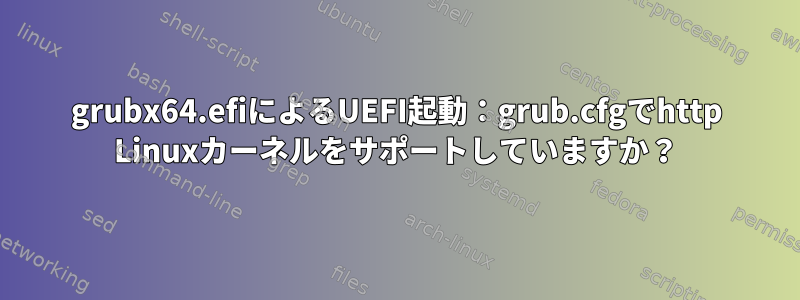 grubx64.efiによるUEFI起動：grub.cfgでhttp Linuxカーネルをサポートしていますか？