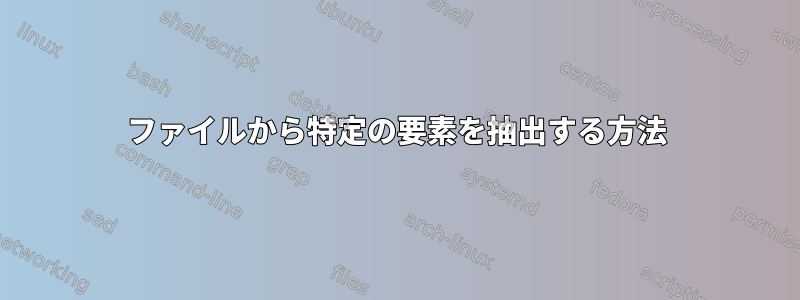 ファイルから特定の要素を抽出する方法