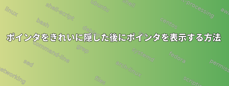 ポインタをきれいに隠した後にポインタを表示する方法