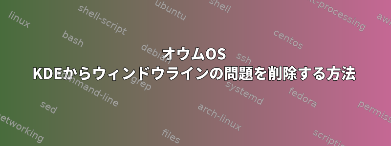 オウムOS KDEからウィンドウラインの問題を削除する方法