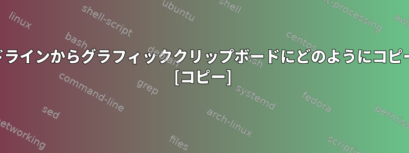 KDEコマンドラインからグラフィッククリップボードにどのようにコピーしますか？ [コピー]