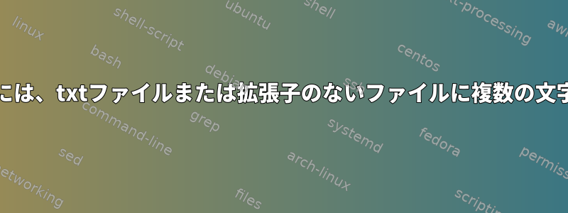 grepを使用するには、txtファイルまたは拡張子のないファイルに複数の文字列が必要です。