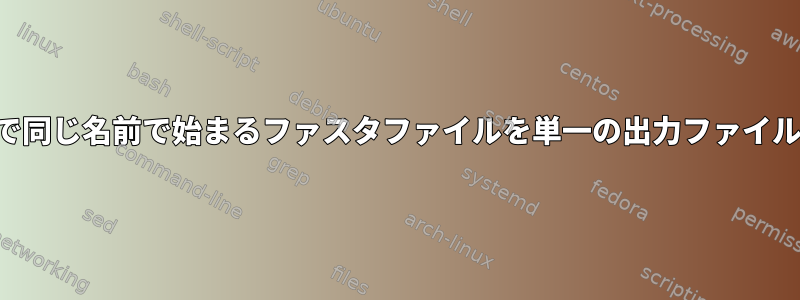 各ディレクトリで同じ名前で始まるファスタファイルを単一の出力ファイルに抽出します。