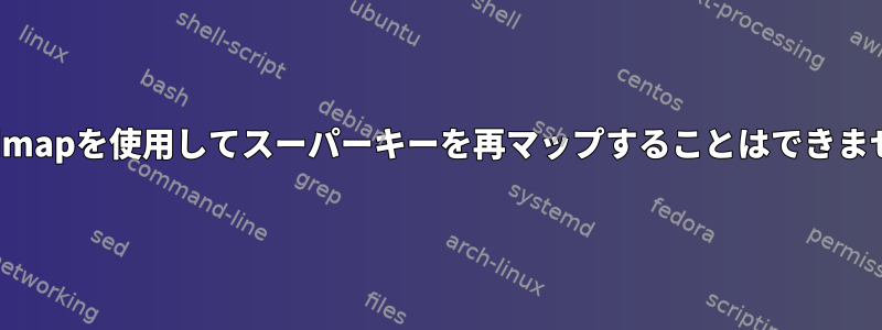 xmodmapを使用してスーパーキーを再マップすることはできません。