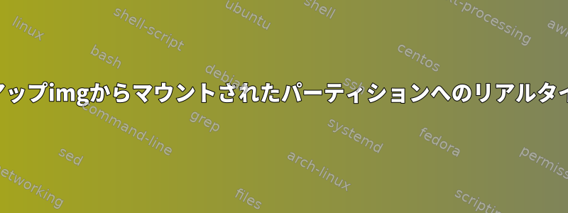 バックアップimgからマウントされたパーティションへのリアルタイム同期