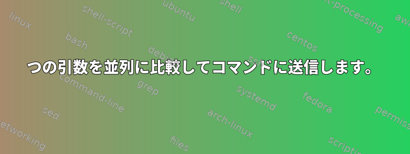 2つの引数を並列に比較してコマンドに送信します。