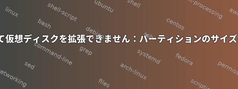 'cfdisk'を使用して仮想ディスクを拡張できません：パーティションのサイズを変更できません