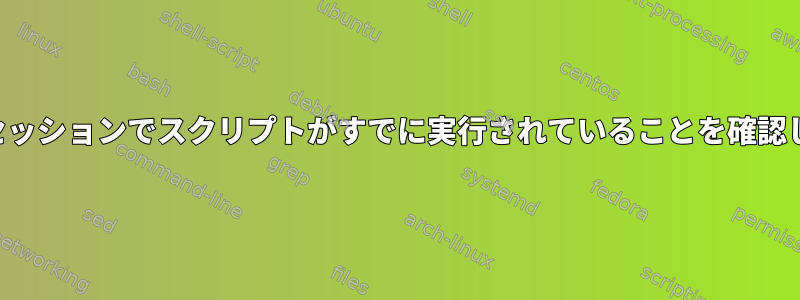 現在のシェルセッションでスクリプトがすでに実行されていることを確認してください。