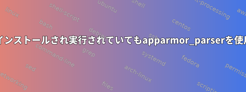 lxc-startは、apparmorがインストールされ実行されていてもapparmor_parserを使用できないことを伝えます。