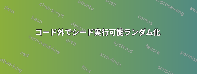 コード外でシード実行可能ランダム化