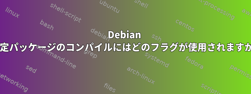 Debian 安定パッケージのコンパイルにはどのフラグが使用されますか?