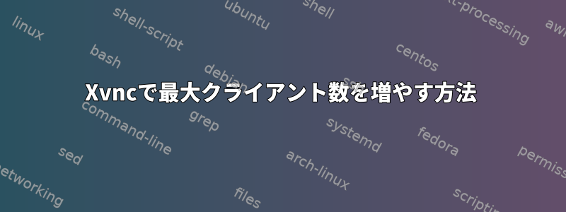 Xvncで最大クライアント数を増やす方法