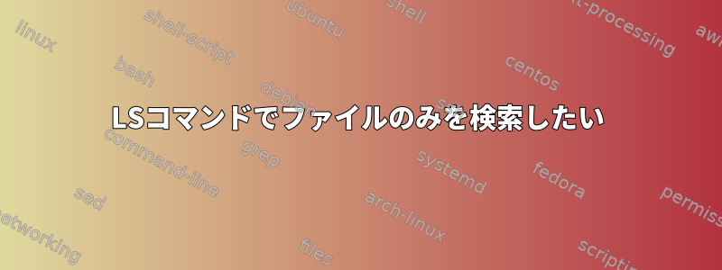 LSコマンドでファイルのみを検索したい