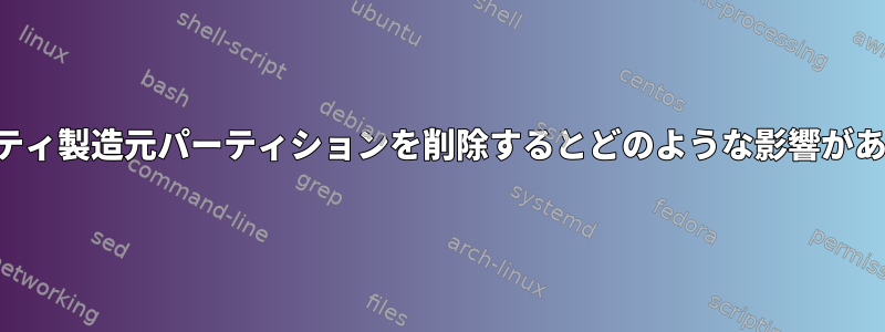 ユーティリティ製造元パーティションを削除するとどのような影響がありますか？