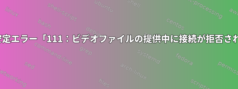 nginx不安定エラー「111：ビデオファイルの提供中に接続が拒否されました」