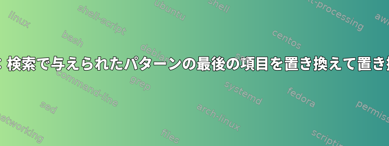 Bash：検索で与えられたパターンの最後の項目を置き換えて置き換える