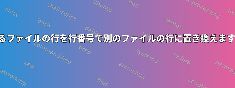 あるファイルの行を行番号で別のファイルの行に置き換えます。