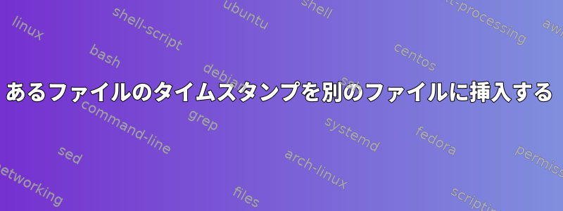 あるファイルのタイムスタンプを別のファイルに挿入する