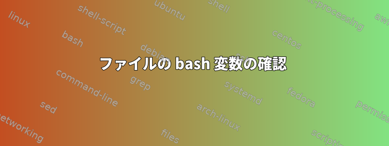 ファイルの bash 変数の確認