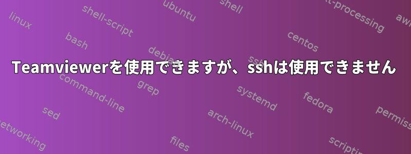 Teamviewerを使用できますが、sshは使用できません