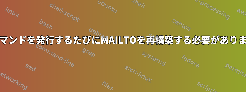 cronコマンドを発行するたびにMAILTOを再構築する必要がありますか？