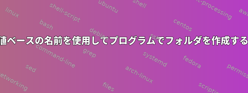 値ベースの名前を使用してプログラムでフォルダを作成する