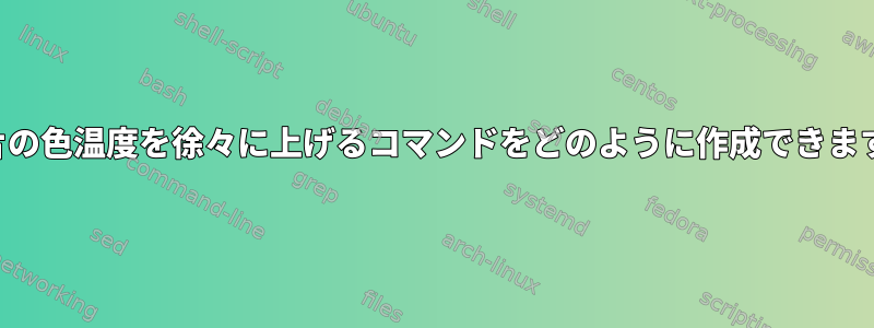 赤色片の色温度を徐々に上げるコマンドをどのように作成できますか？