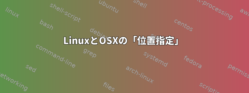 LinuxとOSXの「位置指定」