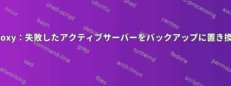 Haproxy：失敗したアクティブサーバーをバックアップに置き換える