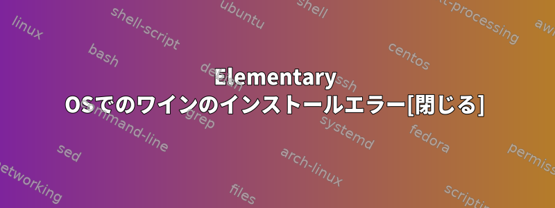 Elementary OSでのワインのインストールエラー[閉じる]