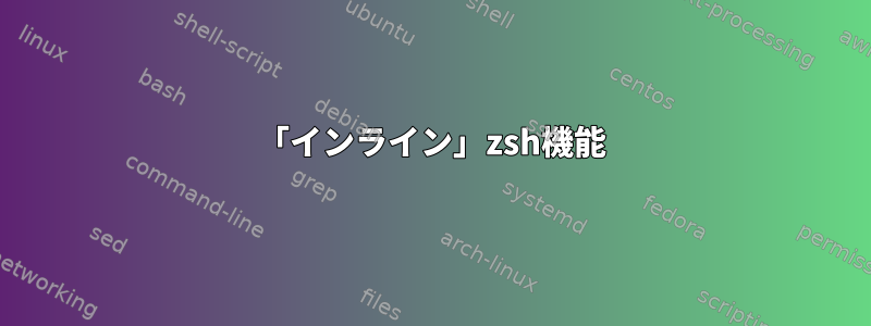 「インライン」zsh機能