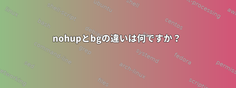 nohupとbgの違いは何ですか？