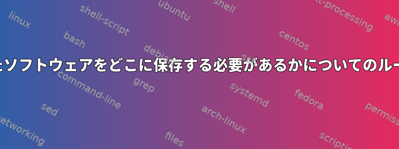 インストールされたソフトウェアをどこに保存する必要があるかについてのルールはありますか？