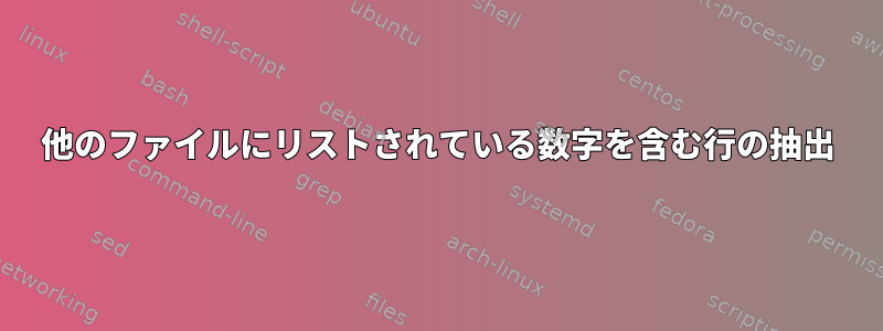 他のファイルにリストされている数字を含む行の抽出