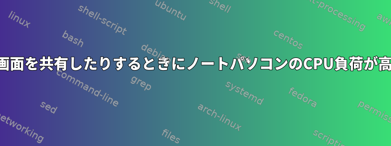 ビデオを再生したり画面を共有したりするときにノートパソコンのCPU負荷が高いのはなぜですか？