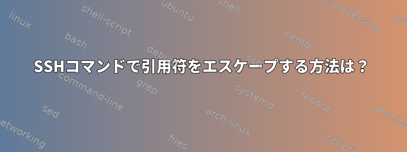 SSHコマンドで引用符をエスケープする方法は？