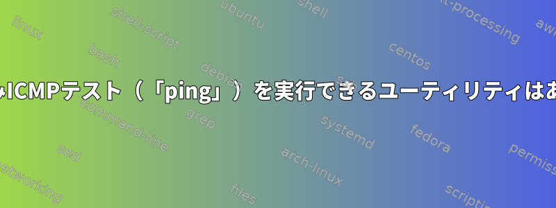 一方向にのみICMPテスト（「ping」）を実行できるユーティリティはありますか？