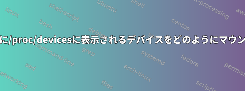 /devの代わりに/proc/devicesに表示されるデバイスをどのようにマウントしますか？