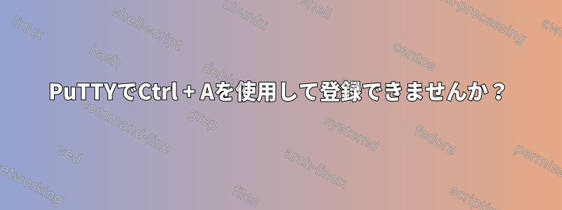 PuTTYでCtrl + Aを使用して登録できませんか？