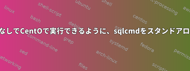 インストールなしでCentOで実行できるように、sqlcmdをスタンドアロンにします。