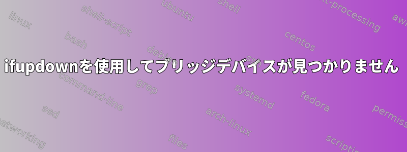 ifupdownを使用してブリッジデバイスが見つかりません