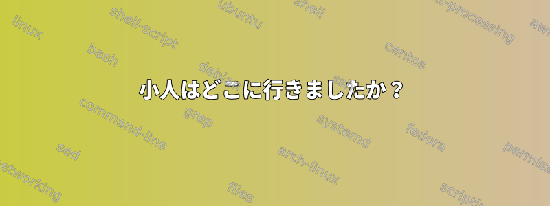 小人はどこに行きましたか？