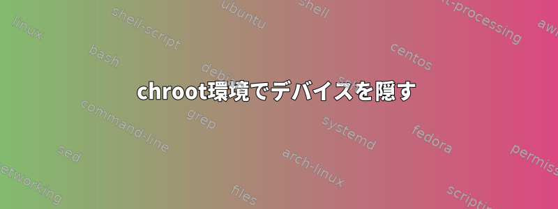 chroot環境でデバイスを隠す